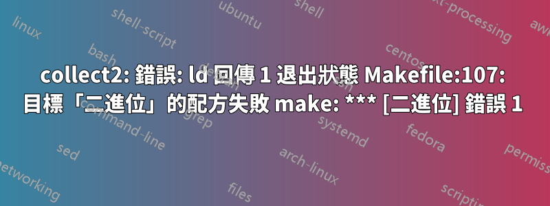 collect2: 錯誤: ld 回傳 1 退出狀態 Makefile:107: 目標「二進位」的配方失敗 make: *** [二進位] 錯誤 1