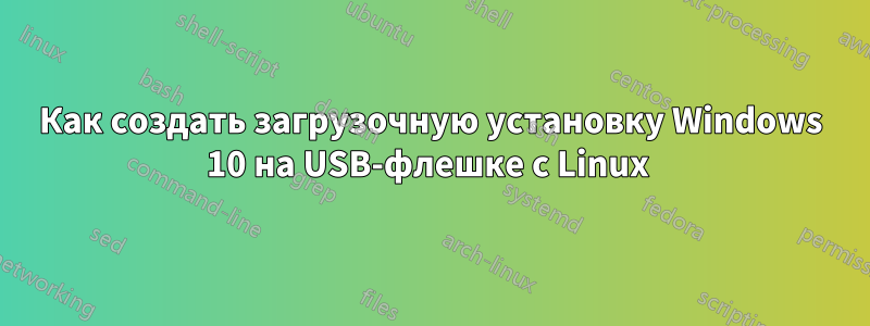 Как создать загрузочную установку Windows 10 на USB-флешке с Linux 