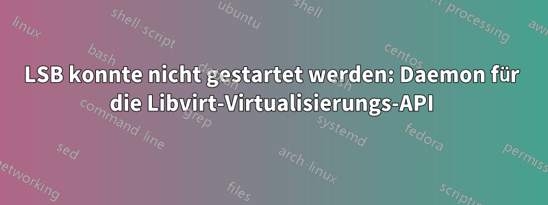 LSB konnte nicht gestartet werden: Daemon für die Libvirt-Virtualisierungs-API