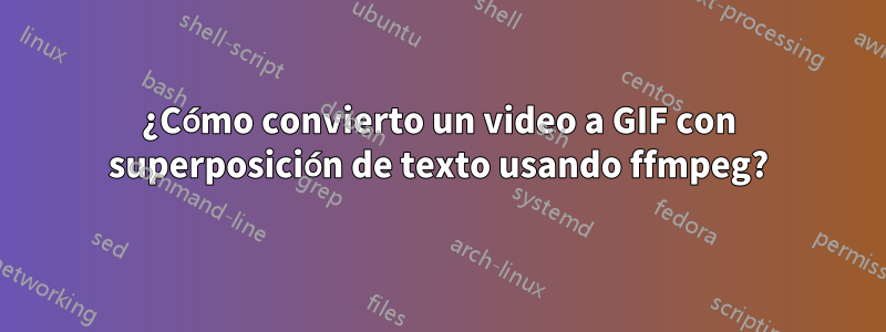 ¿Cómo convierto un video a GIF con superposición de texto usando ffmpeg?