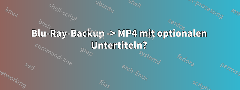 Blu-Ray-Backup -> MP4 mit optionalen Untertiteln?
