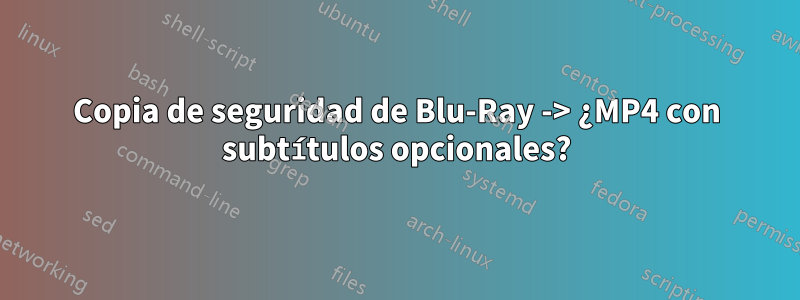 Copia de seguridad de Blu-Ray -> ¿MP4 con subtítulos opcionales?