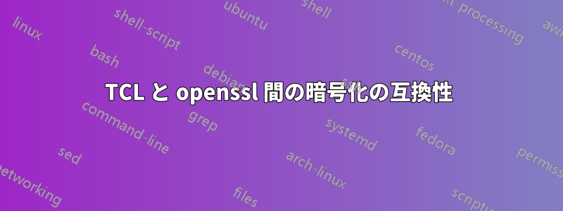TCL と openssl 間の暗号化の互換性
