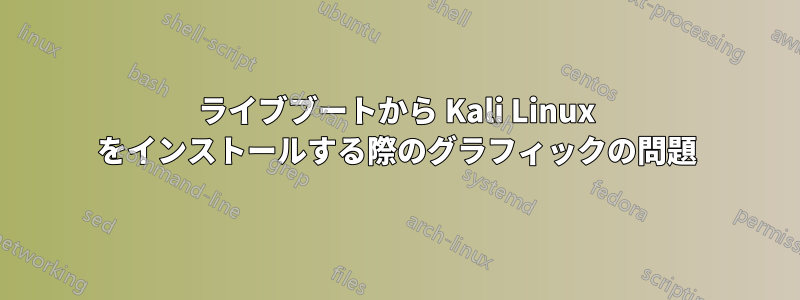 ライブブートから Kali Linux をインストールする際のグラフィックの問題