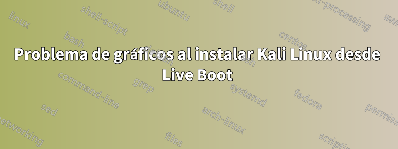 Problema de gráficos al instalar Kali Linux desde Live Boot