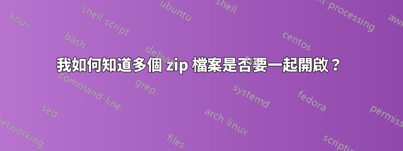 我如何知道多個 zip 檔案是否要一起開啟？
