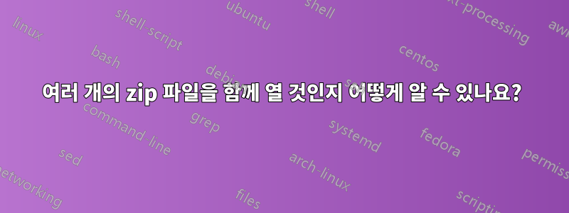 여러 개의 zip 파일을 함께 열 것인지 어떻게 알 수 있나요?
