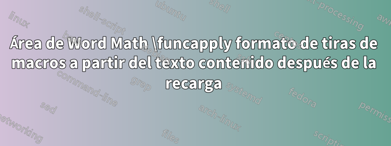 Área de Word Math \funcapply formato de tiras de macros a partir del texto contenido después de la recarga