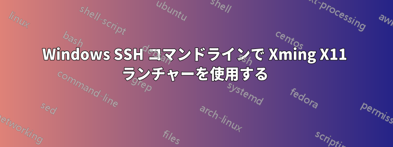 Windows SSH コマンドラインで Xming X11 ランチャーを使用する