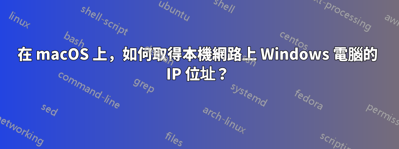 在 macOS 上，如何取得本機網路上 Windows 電腦的 IP 位址？