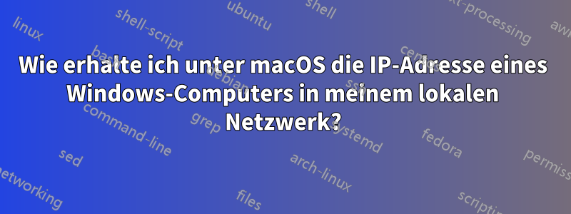 Wie erhalte ich unter macOS die IP-Adresse eines Windows-Computers in meinem lokalen Netzwerk?