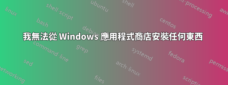 我無法從 Windows 應用程式商店安裝任何東西