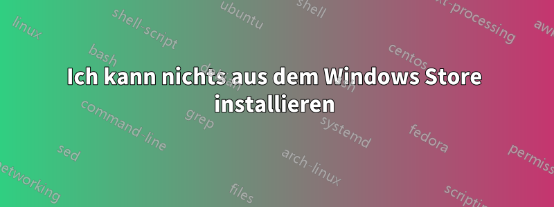 Ich kann nichts aus dem Windows Store installieren