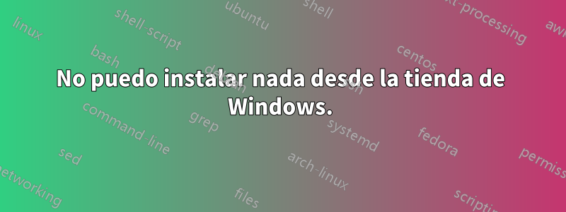 No puedo instalar nada desde la tienda de Windows.