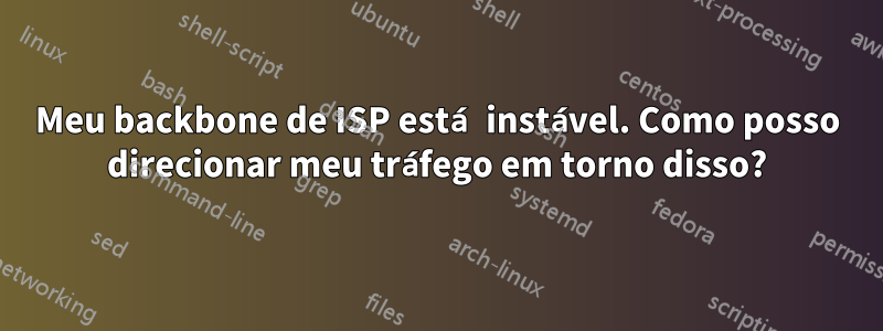 Meu backbone de ISP está instável. Como posso direcionar meu tráfego em torno disso?
