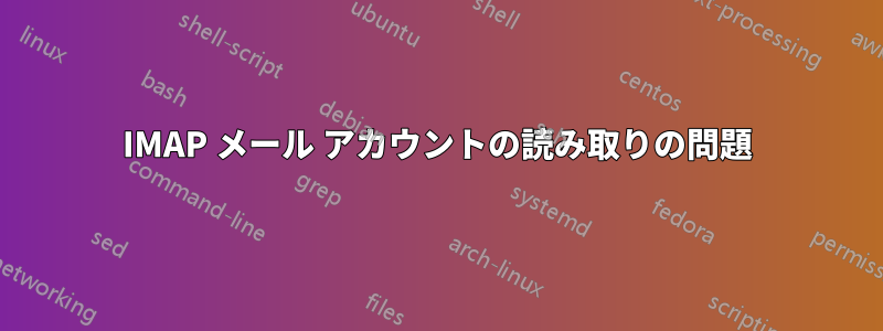 IMAP メール アカウントの読み取りの問題