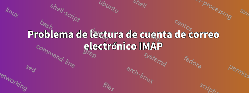 Problema de lectura de cuenta de correo electrónico IMAP