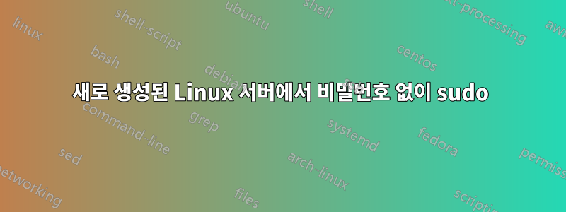 새로 생성된 Linux 서버에서 비밀번호 없이 sudo
