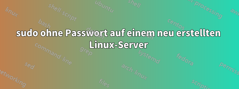 sudo ohne Passwort auf einem neu erstellten Linux-Server