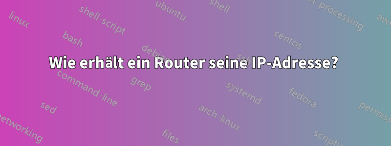 Wie erhält ein Router seine IP-Adresse?