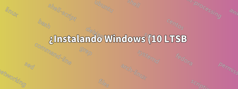 ¿Instalando Windows (10 LTSB) después de Manjaro?