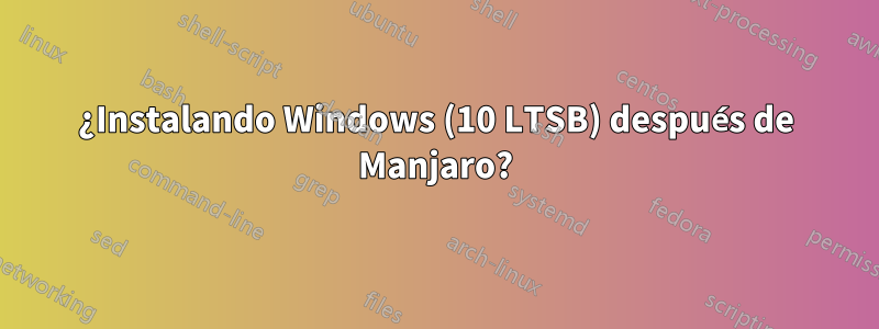 ¿Instalando Windows (10 LTSB) después de Manjaro?
