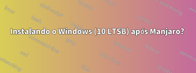 Instalando o Windows (10 LTSB) após Manjaro?