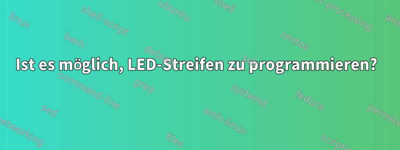 Ist es möglich, LED-Streifen zu programmieren? 