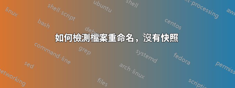 如何檢測檔案重命名，沒有快照