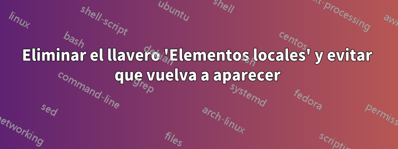 Eliminar el llavero 'Elementos locales' y evitar que vuelva a aparecer