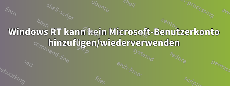Windows RT kann kein Microsoft-Benutzerkonto hinzufügen/wiederverwenden