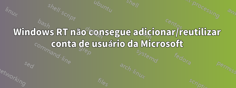 Windows RT não consegue adicionar/reutilizar conta de usuário da Microsoft