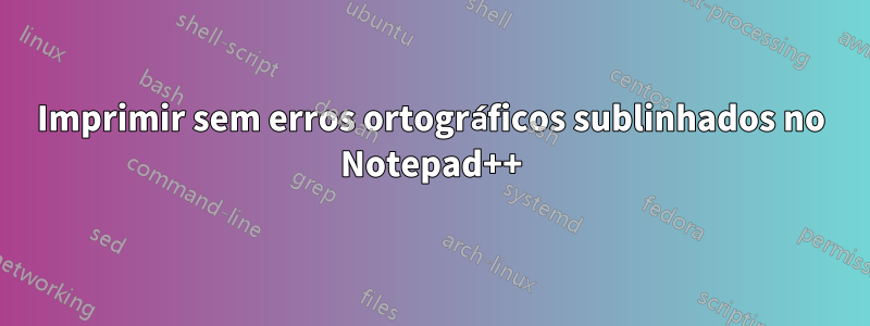 Imprimir sem erros ortográficos sublinhados no Notepad++