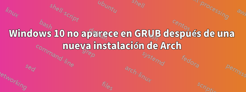 Windows 10 no aparece en GRUB después de una nueva instalación de Arch
