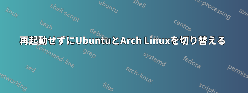 再起動せずにUbuntuとArch Linuxを切り替える