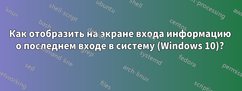 Как отобразить на экране входа информацию о последнем входе в систему (Windows 10)?