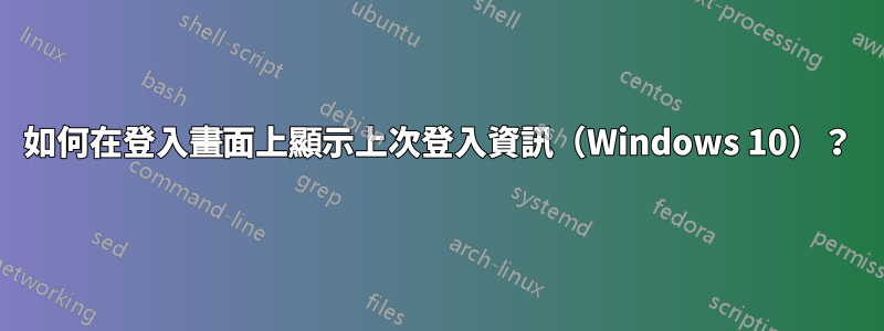 如何在登入畫面上顯示上次登入資訊（Windows 10）？