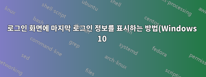 로그인 화면에 마지막 로그인 정보를 표시하는 방법(Windows 10)은 무엇입니까?