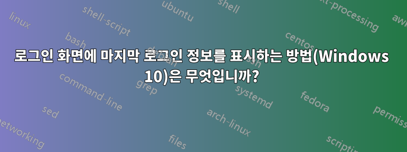 로그인 화면에 마지막 로그인 정보를 표시하는 방법(Windows 10)은 무엇입니까?