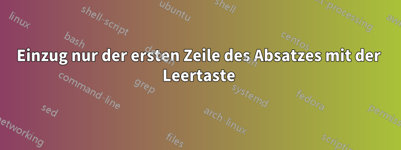 Einzug nur der ersten Zeile des Absatzes mit der Leertaste
