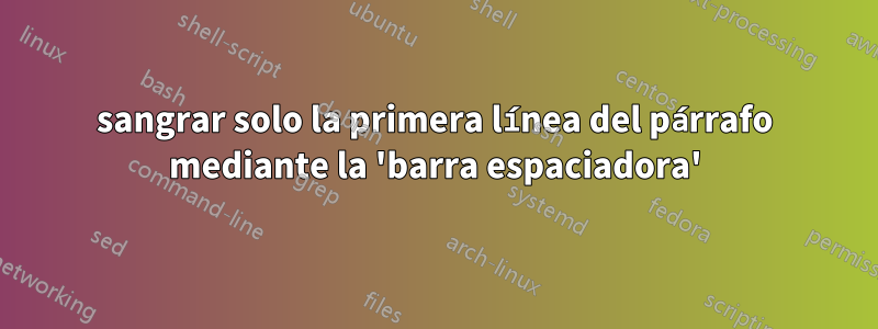 sangrar solo la primera línea del párrafo mediante la 'barra espaciadora'