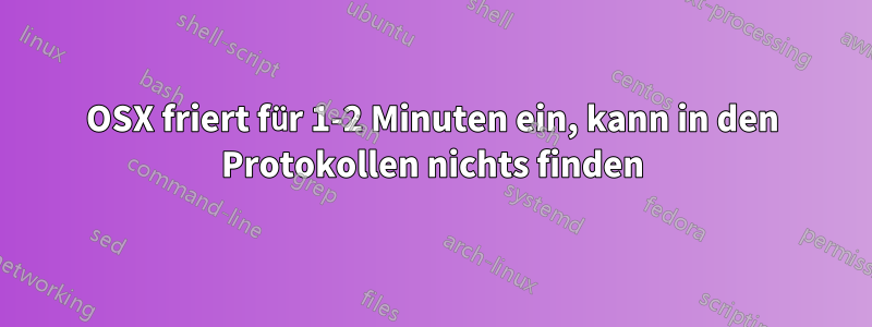 OSX friert für 1-2 Minuten ein, kann in den Protokollen nichts finden