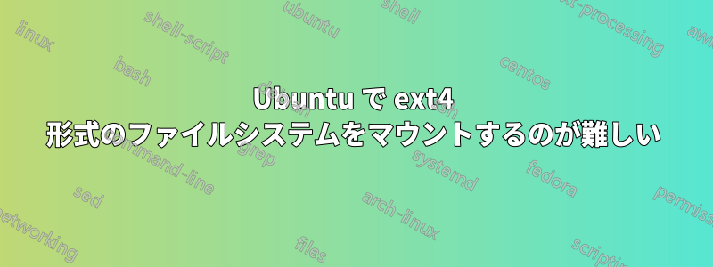 Ubuntu で ext4 形式のファイルシステムをマウントするのが難しい