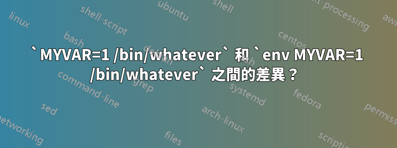 `MYVAR=1 /bin/whatever` 和 `env MYVAR=1 /bin/whatever` 之間的差異？ 