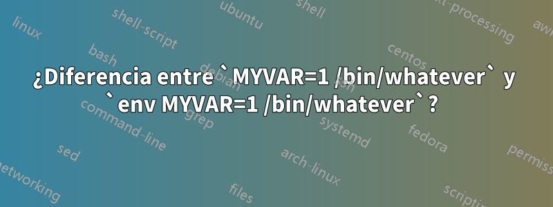 ¿Diferencia entre `MYVAR=1 /bin/whatever` y `env MYVAR=1 /bin/whatever`?