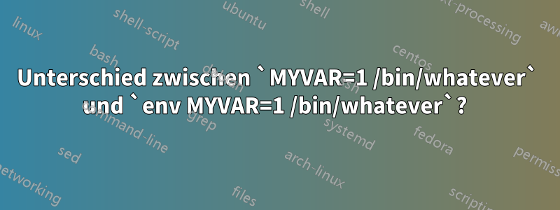 Unterschied zwischen `MYVAR=1 /bin/whatever` und `env MYVAR=1 /bin/whatever`?
