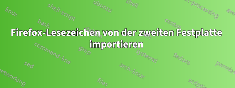 Firefox-Lesezeichen von der zweiten Festplatte importieren