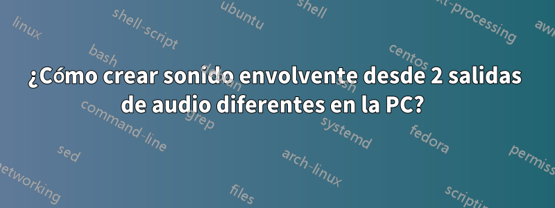 ¿Cómo crear sonido envolvente desde 2 salidas de audio diferentes en la PC? 