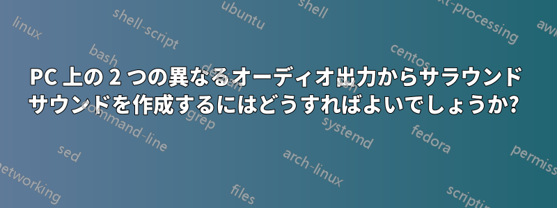 PC 上の 2 つの異なるオーディオ出力からサラウンド サウンドを作成するにはどうすればよいでしょうか? 