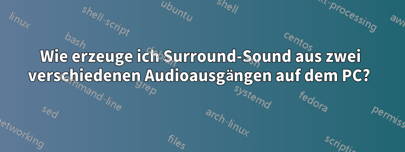 Wie erzeuge ich Surround-Sound aus zwei verschiedenen Audioausgängen auf dem PC? 